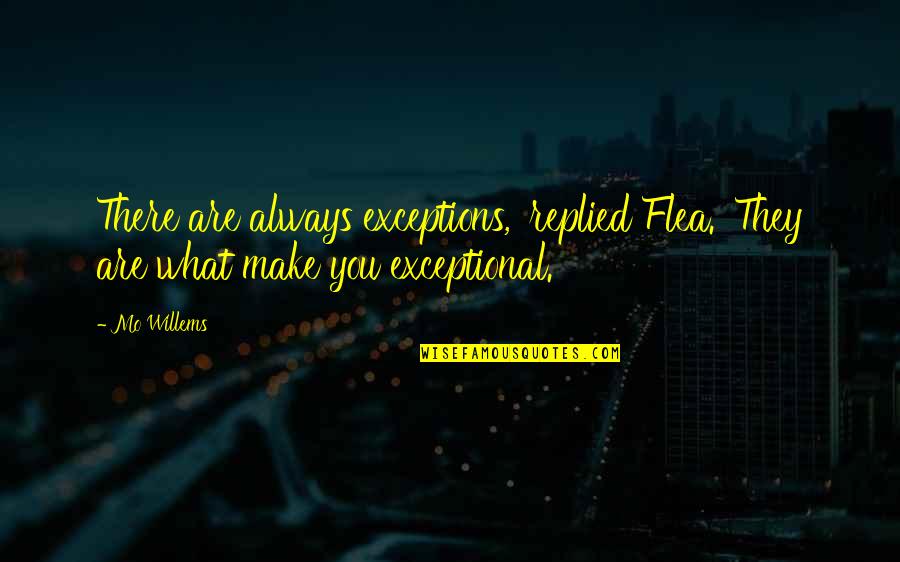 Chafed Balls Quotes By Mo Willems: There are always exceptions,' replied Flea. 'They are