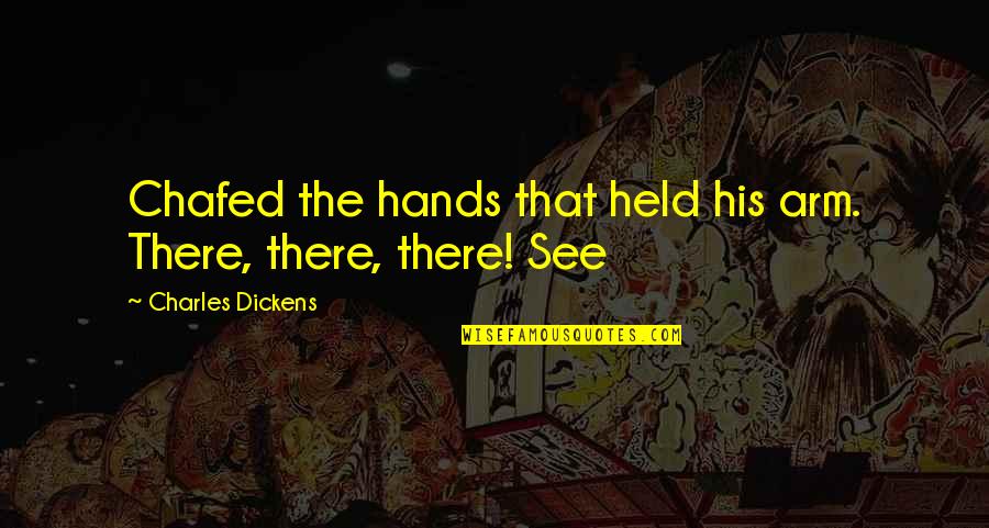 Chafed Quotes By Charles Dickens: Chafed the hands that held his arm. There,