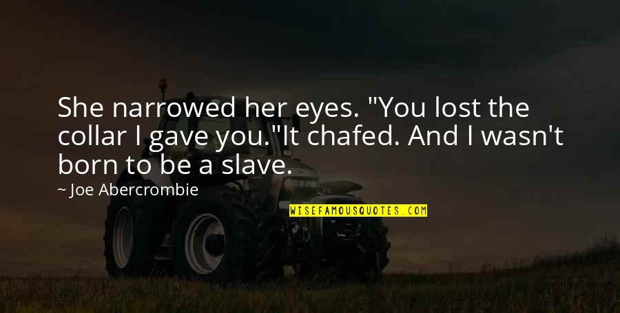 Chafed Quotes By Joe Abercrombie: She narrowed her eyes. "You lost the collar