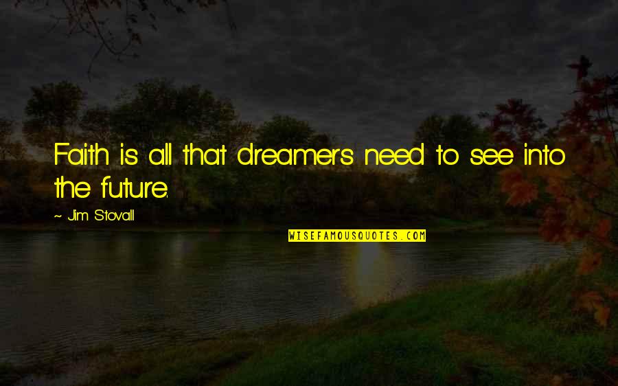 Chafee Login Quotes By Jim Stovall: Faith is all that dreamers need to see