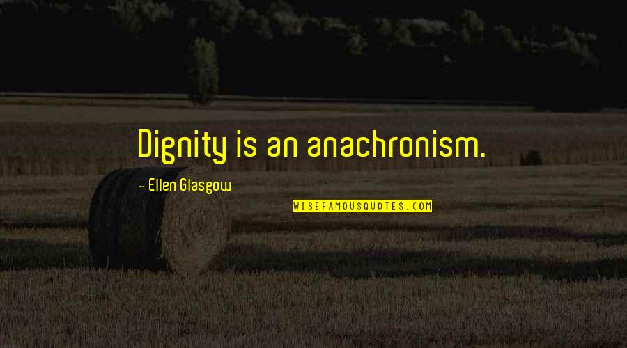 Chafee Quotes By Ellen Glasgow: Dignity is an anachronism.