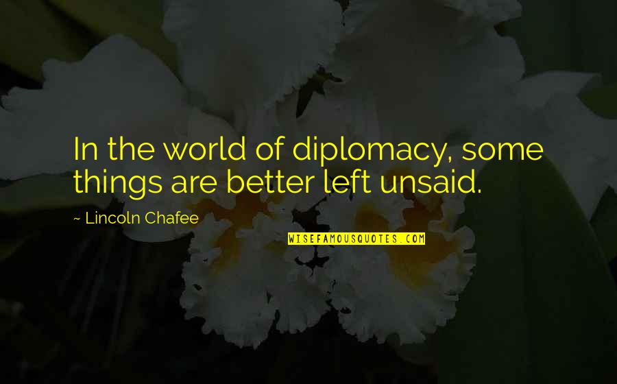 Chafee Quotes By Lincoln Chafee: In the world of diplomacy, some things are