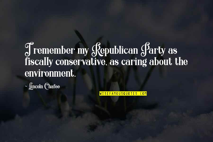 Chafee Quotes By Lincoln Chafee: I remember my Republican Party as fiscally conservative,