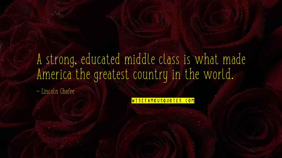 Chafee Quotes By Lincoln Chafee: A strong, educated middle class is what made