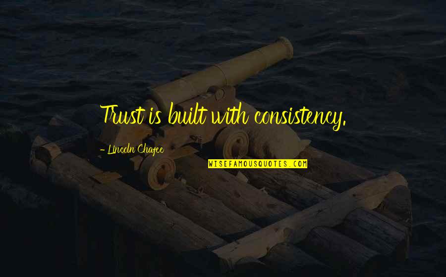 Chafee Quotes By Lincoln Chafee: Trust is built with consistency.