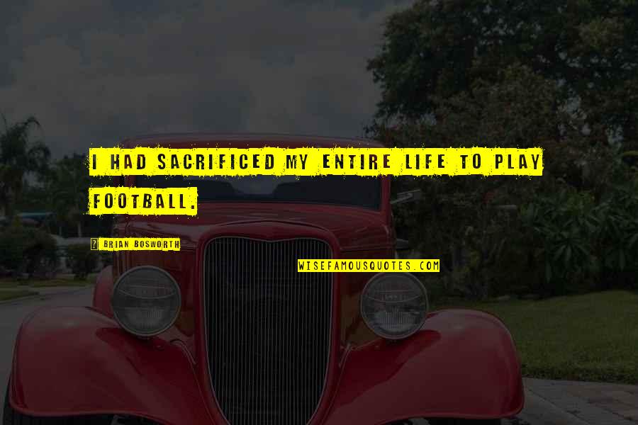 Chafer Quotes By Brian Bosworth: I had sacrificed my entire life to play Chafer Quotes By Brian Bosworth: I had sacrificed my entire life to play
