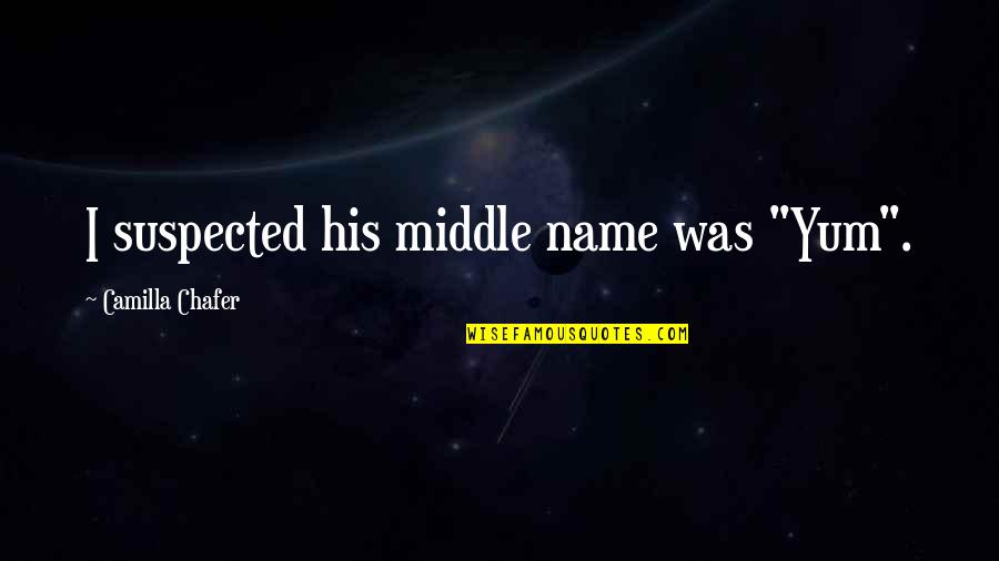Chafer Quotes By Camilla Chafer: I suspected his middle name was "Yum". Chafer Quotes By Camilla Chafer: I suspected his middle name was "Yum".