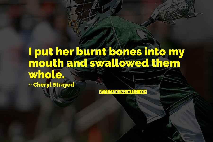 Chafer Quotes By Cheryl Strayed: I put her burnt bones into my mouth Chafer Quotes By Cheryl Strayed: I put her burnt bones into my mouth