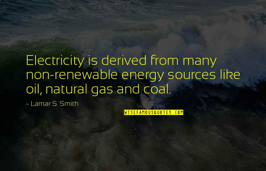 Chafer Quotes By Lamar S. Smith: Electricity is derived from many non-renewable energy sources Chafer Quotes By Lamar S. Smith: Electricity is derived from many non-renewable energy sources