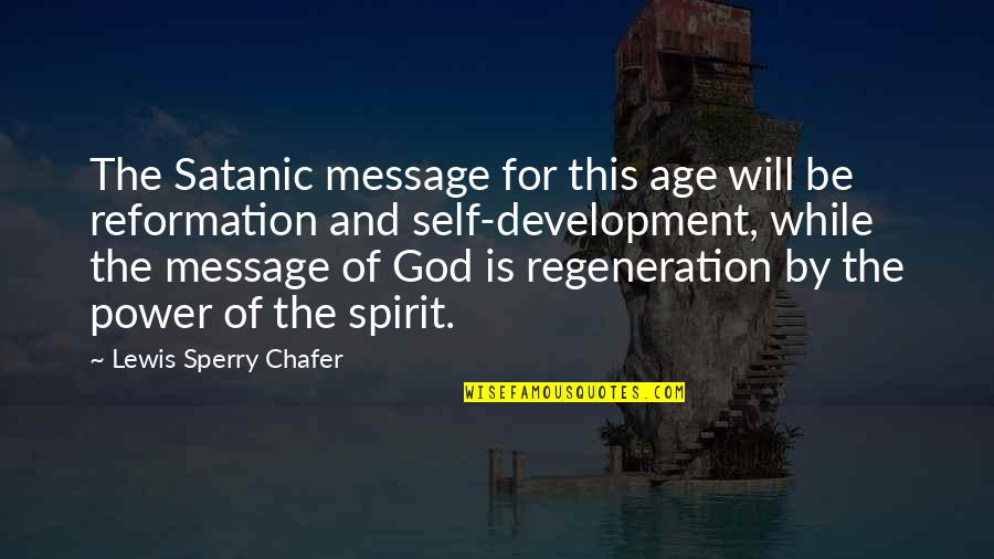 Chafer Quotes By Lewis Sperry Chafer: The Satanic message for this age will be Chafer Quotes By Lewis Sperry Chafer: The Satanic message for this age will be