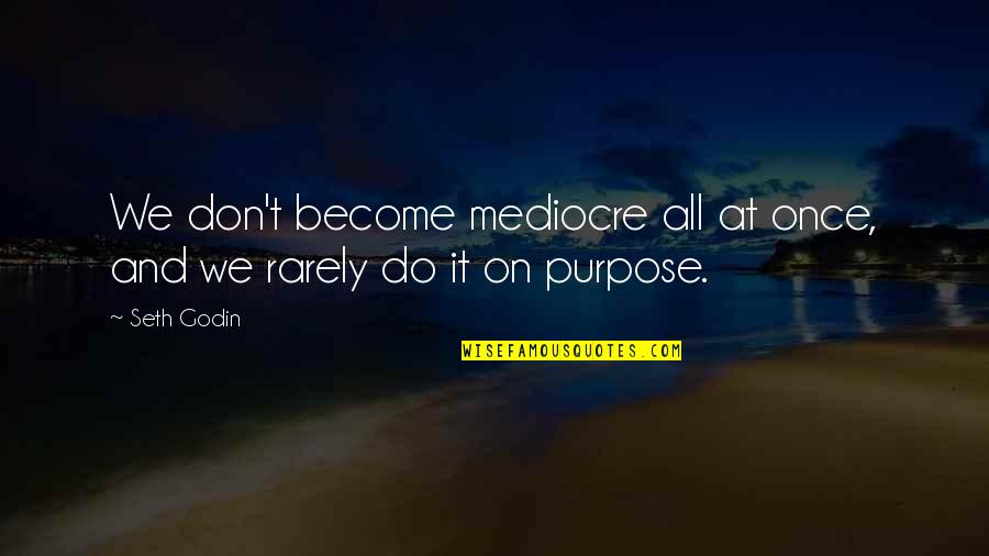 Chafer Theological Seminary Quotes By Seth Godin: We don't become mediocre all at once, and