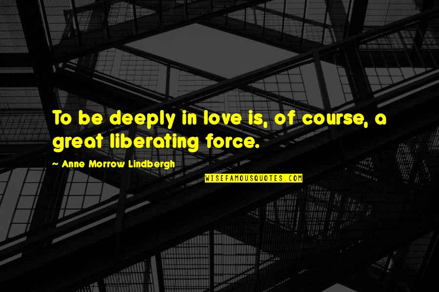 Chaffe Quotes By Anne Morrow Lindbergh: To be deeply in love is, of course,
