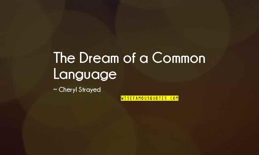 Chaffe Quotes By Cheryl Strayed: The Dream of a Common Language