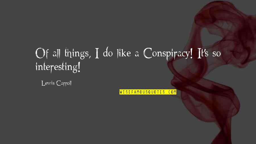 Chaffe Quotes By Lewis Carroll: Of all things, I do like a Conspiracy!