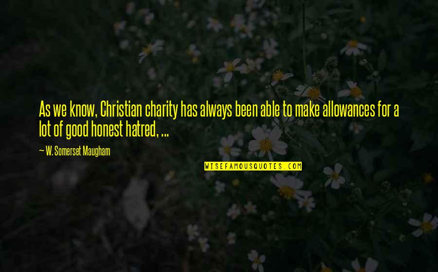 Chaffed Nippers Quotes By W. Somerset Maugham: As we know, Christian charity has always been Chaffed Nippers Quotes By W. Somerset Maugham: As we know, Christian charity has always been