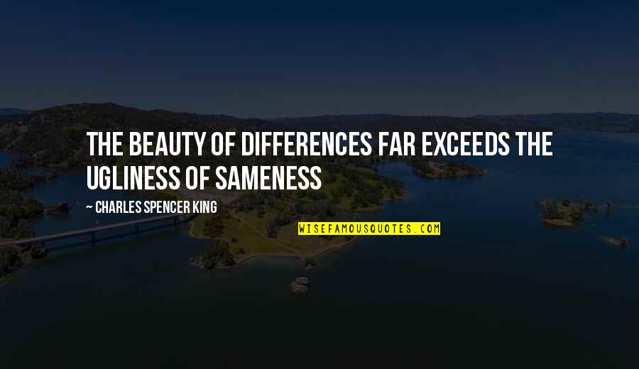Chaffer Quotes By Charles Spencer King: The beauty of differences far exceeds the ugliness