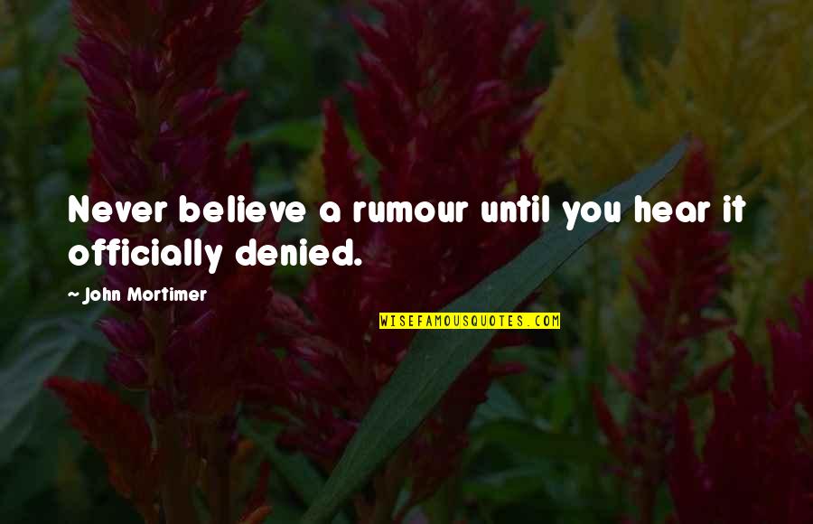 Chaffer Quotes By John Mortimer: Never believe a rumour until you hear it