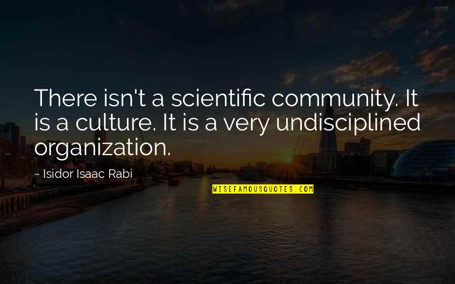 Chaffetz Fox Quotes By Isidor Isaac Rabi: There isn't a scientific community. It is a Chaffetz Fox Quotes By Isidor Isaac Rabi: There isn't a scientific community. It is a
