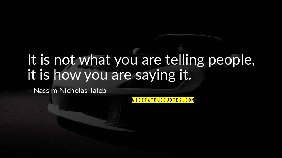 Chaffetz Fox Quotes By Nassim Nicholas Taleb: It is not what you are telling people, Chaffetz Fox Quotes By Nassim Nicholas Taleb: It is not what you are telling people,