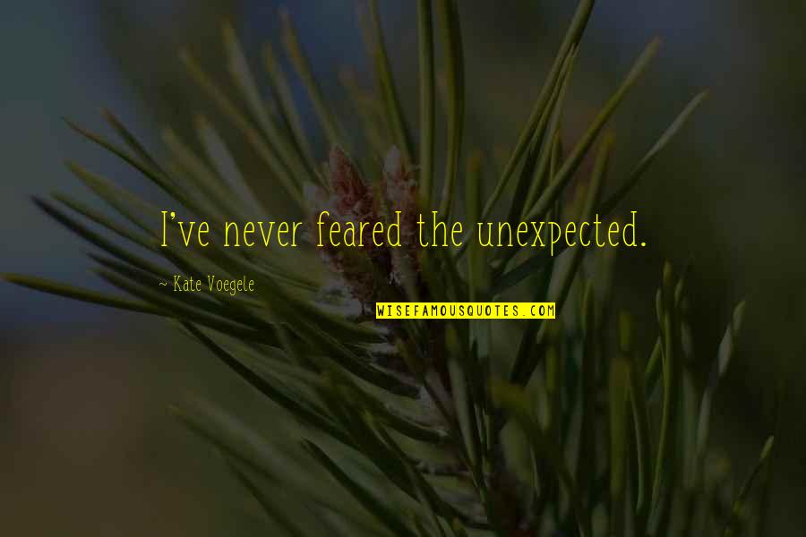 Chaffin Luhana Quotes By Kate Voegele: I've never feared the unexpected. Chaffin Luhana Quotes By Kate Voegele: I've never feared the unexpected.