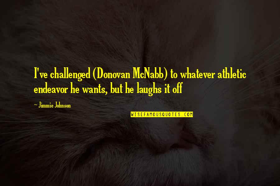 Chaffinch Song Quotes By Jimmie Johnson: I've challenged (Donovan McNabb) to whatever athletic endeavor Chaffinch Song Quotes By Jimmie Johnson: I've challenged (Donovan McNabb) to whatever athletic endeavor