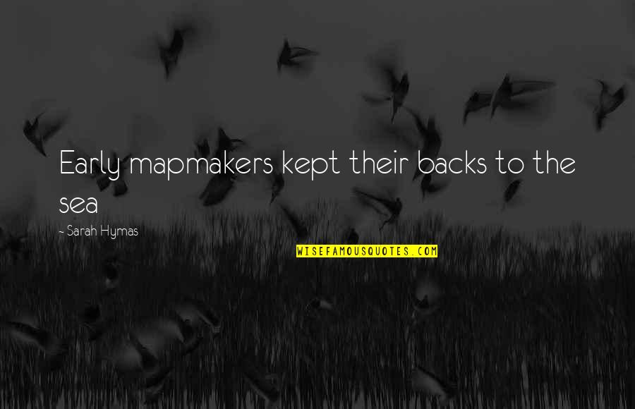 Chafik Bengana Quotes By Sarah Hymas: Early mapmakers kept their backs to the sea Chafik Bengana Quotes By Sarah Hymas: Early mapmakers kept their backs to the sea