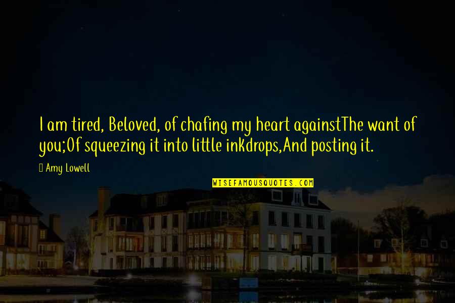 Chafing Quotes By Amy Lowell: I am tired, Beloved, of chafing my heart