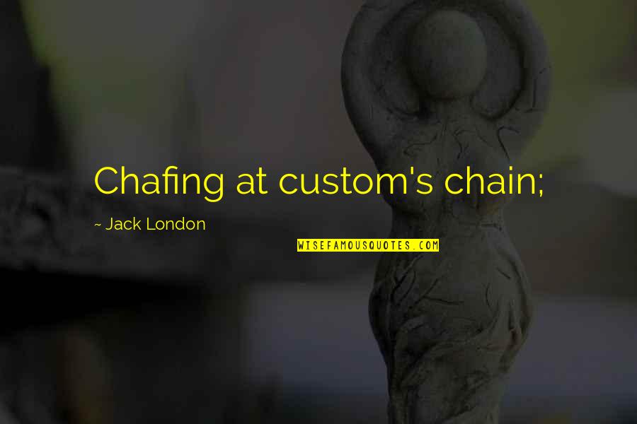 Chafing Quotes By Jack London: Chafing at custom's chain;