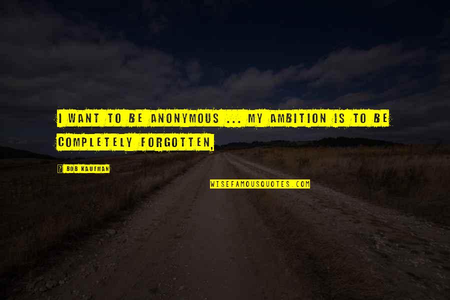 Chafuen Quotes By Bob Kaufman: I want to be anonymous ... my ambition