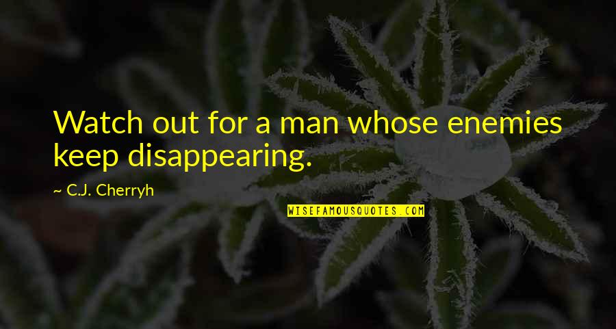 Chagai Mendelson Quotes By C.J. Cherryh: Watch out for a man whose enemies keep