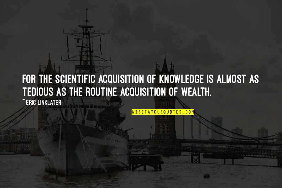 Chagai Raskoh Quotes By Eric Linklater: For the scientific acquisition of knowledge is almost
