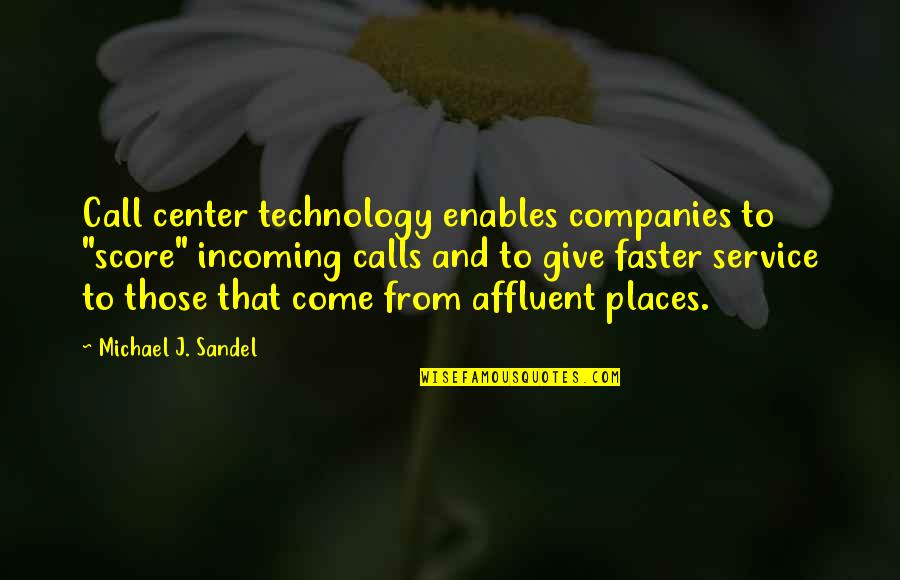 Chagai Raskoh Quotes By Michael J. Sandel: Call center technology enables companies to "score" incoming