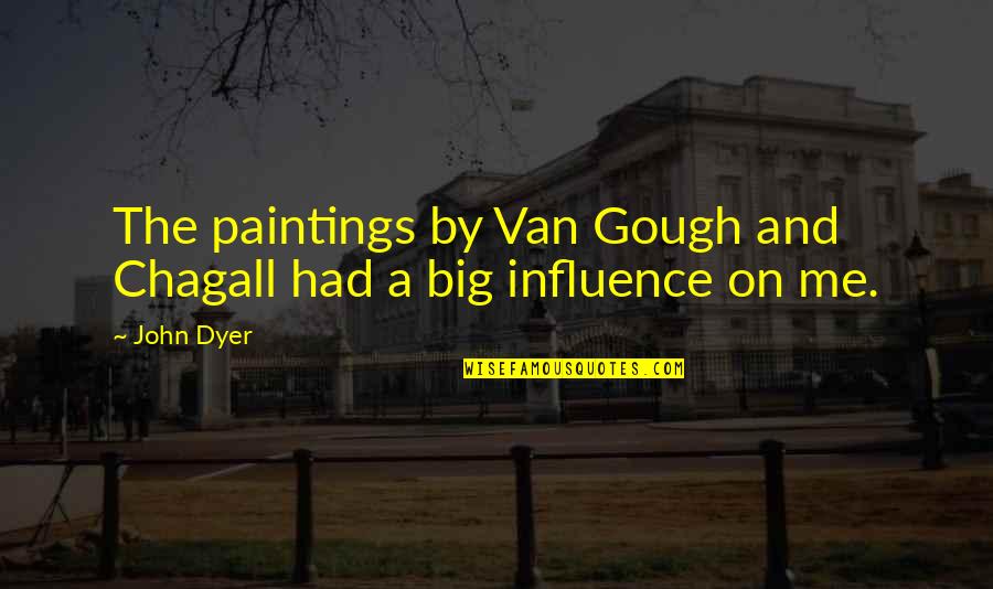 Chagall Quotes By John Dyer: The paintings by Van Gough and Chagall had