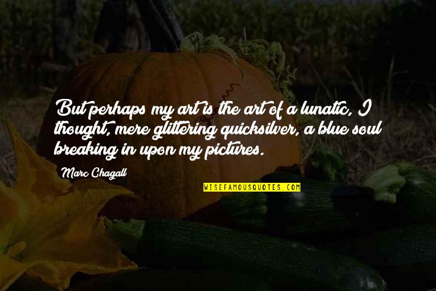 Chagall Quotes By Marc Chagall: But perhaps my art is the art of