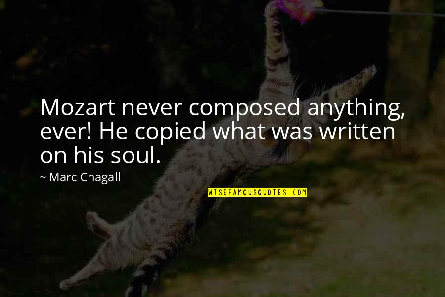 Chagall Quotes By Marc Chagall: Mozart never composed anything, ever! He copied what