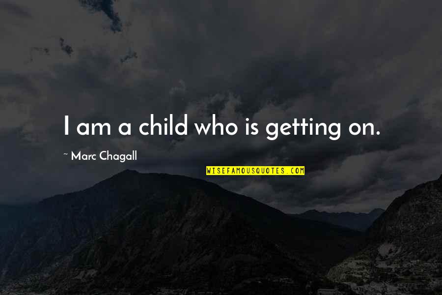 Chagall Quotes By Marc Chagall: I am a child who is getting on.