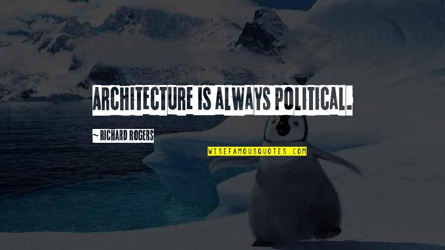 Chaganty Tricare Quotes By Richard Rogers: Architecture is always political. Chaganty Tricare Quotes By Richard Rogers: Architecture is always political.