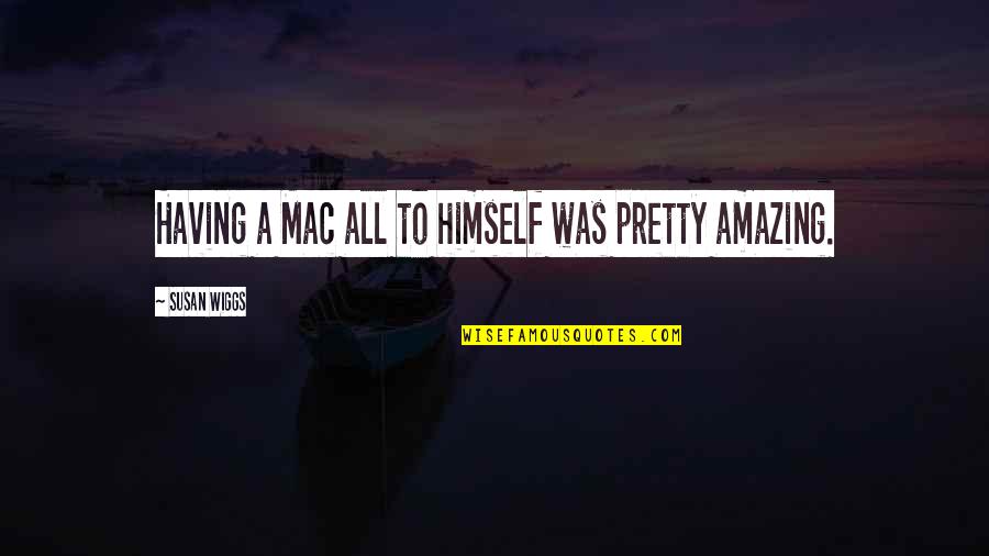 Chagas Enfermedad Quotes By Susan Wiggs: Having a Mac all to himself was pretty Chagas Enfermedad Quotes By Susan Wiggs: Having a Mac all to himself was pretty