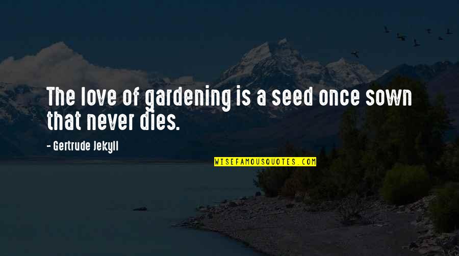 Chagatai Flag Quotes By Gertrude Jekyll: The love of gardening is a seed once Chagatai Flag Quotes By Gertrude Jekyll: The love of gardening is a seed once