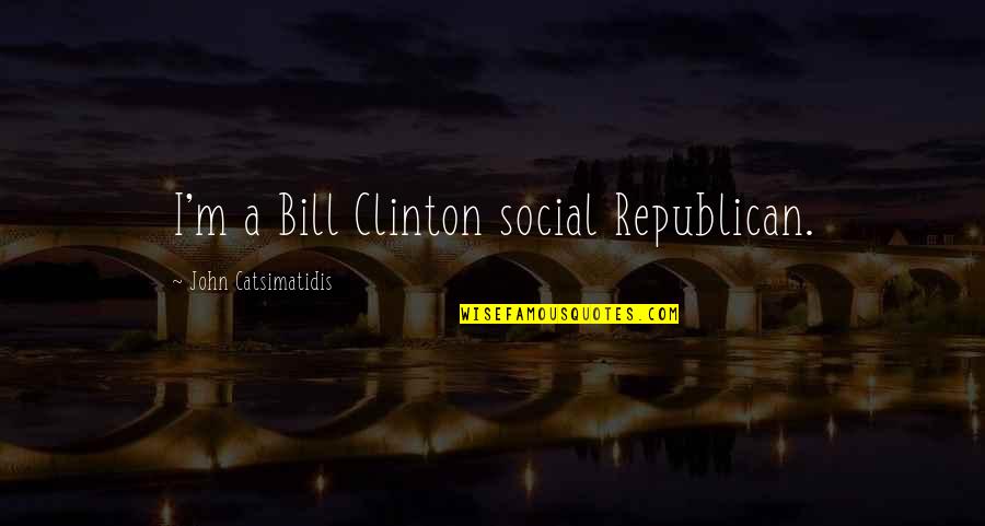 Chagatai Quotes By John Catsimatidis: I'm a Bill Clinton social Republican.