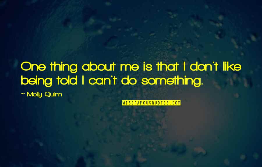 Chagdud Gonpa Quotes By Molly Quinn: One thing about me is that I don't