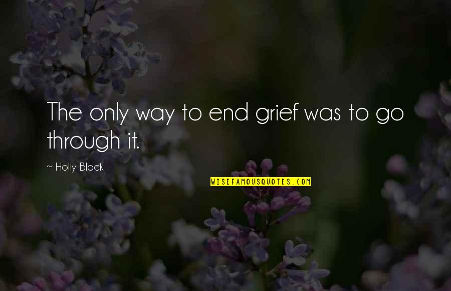 Chage Quotes By Holly Black: The only way to end grief was to