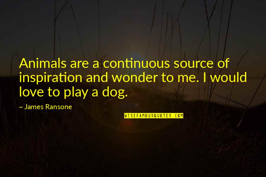 Chagelishvili Giorgi Quotes By James Ransone: Animals are a continuous source of inspiration and