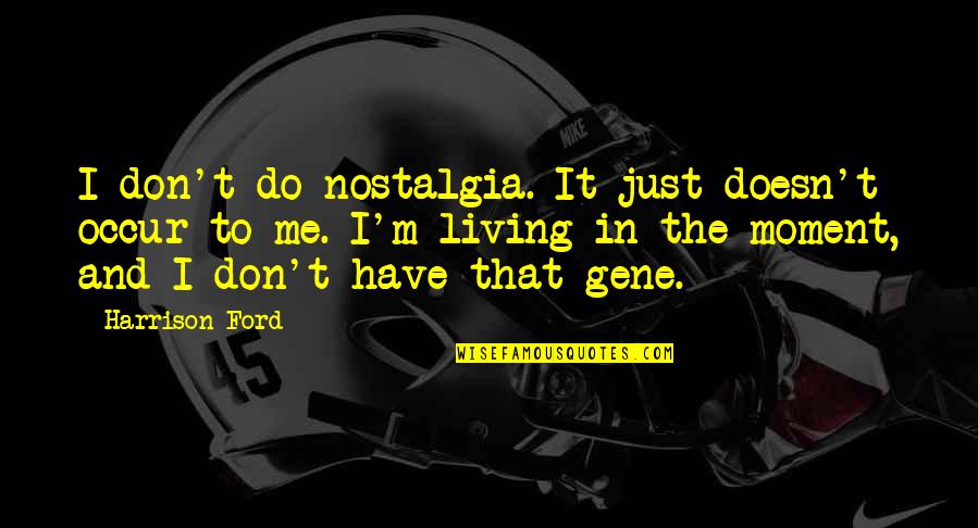 Chages Quotes By Harrison Ford: I don't do nostalgia. It just doesn't occur