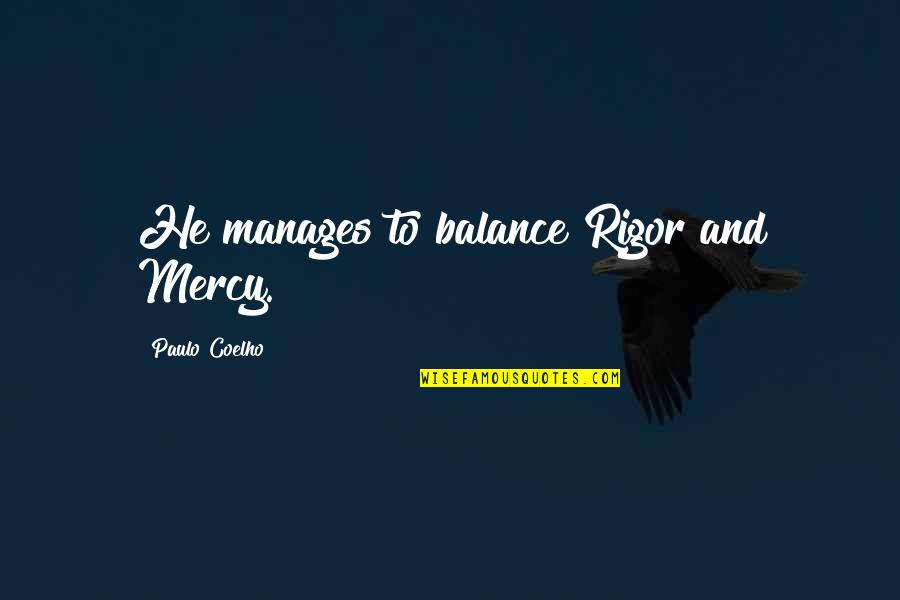 Chages Quotes By Paulo Coelho: He manages to balance Rigor and Mercy.