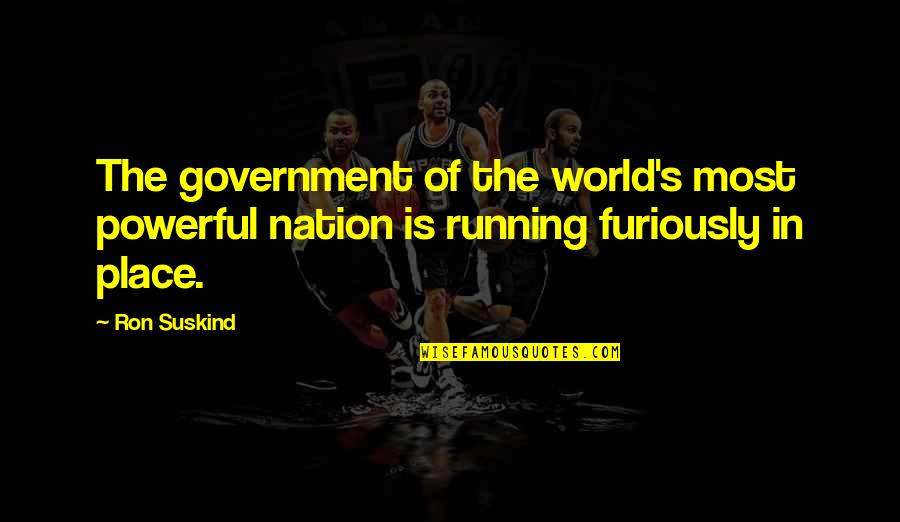 Chages Quotes By Ron Suskind: The government of the world's most powerful nation