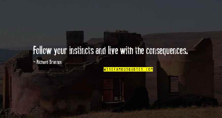 Chagnes Quotes By Richard Branson: Follow your instincts and live with the consequences.