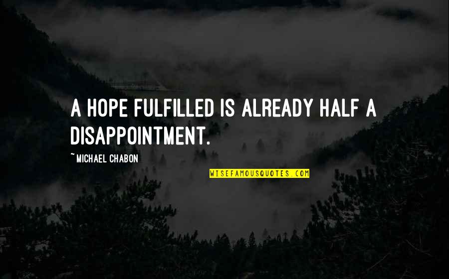 Chagny 71 Quotes By Michael Chabon: A hope fulfilled is already half a disappointment.