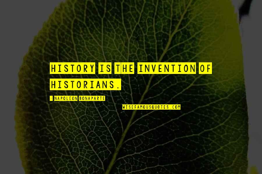 Chagny 71 Quotes By Napoleon Bonaparte: History is the invention of historians.