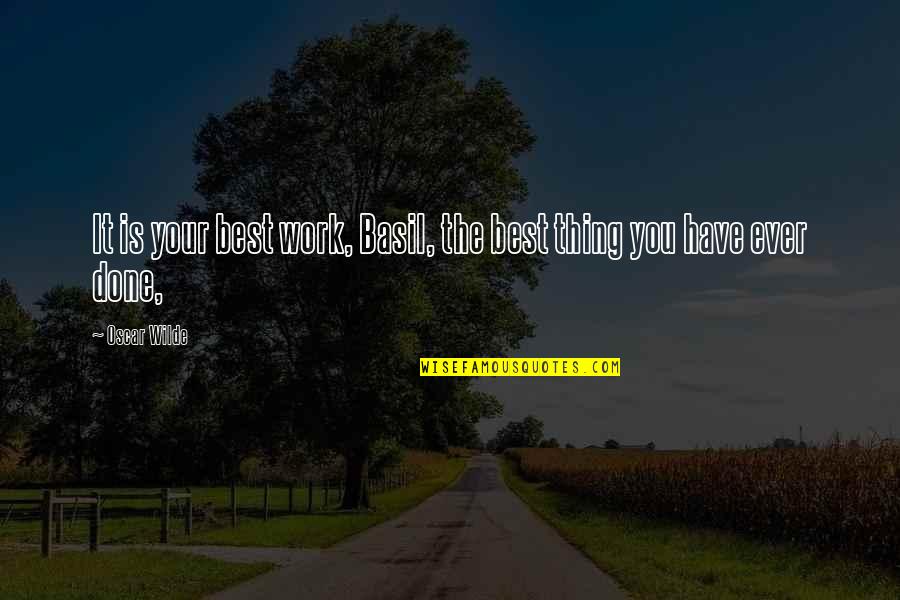 Chagolla Origin Quotes By Oscar Wilde: It is your best work, Basil, the best